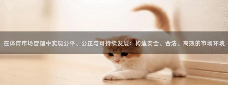 必一运动·体育：在体育市场管理中实现公平、公正与可持续发展：